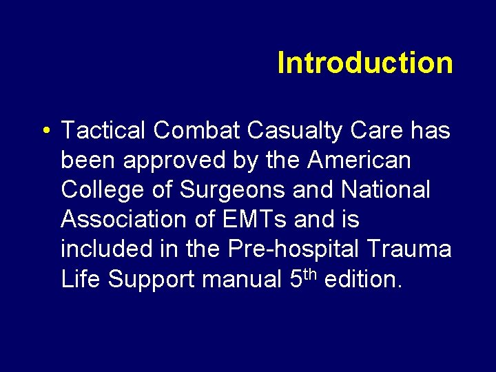 Introduction • Tactical Combat Casualty Care has been approved by the American College of