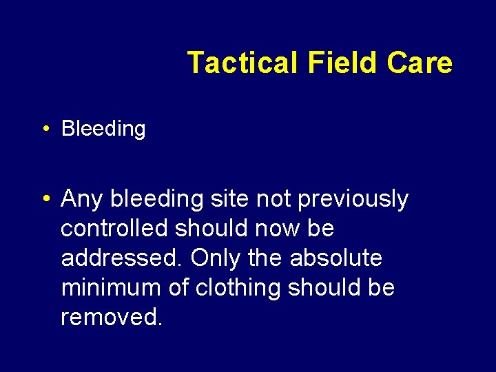 Tactical Field Care • Bleeding • Any bleeding site not previously controlled should now