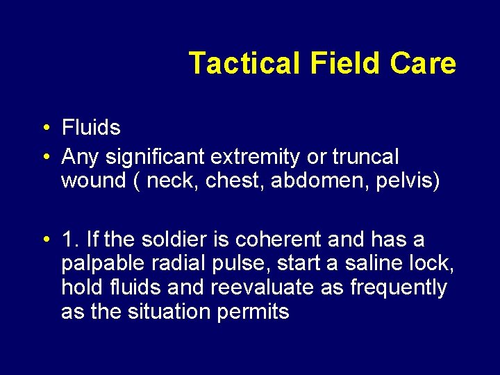Tactical Field Care • Fluids • Any significant extremity or truncal wound ( neck,