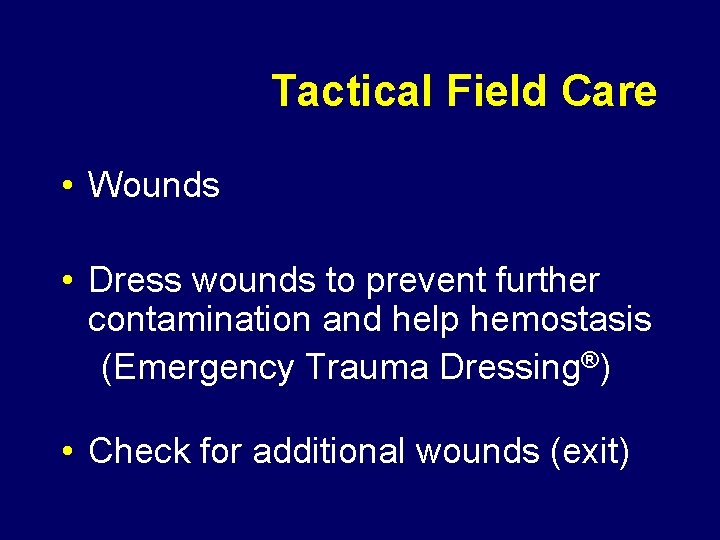 Tactical Field Care • Wounds • Dress wounds to prevent further contamination and help