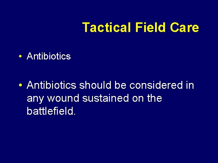 Tactical Field Care • Antibiotics should be considered in any wound sustained on the