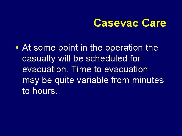 Casevac Care • At some point in the operation the casualty will be scheduled