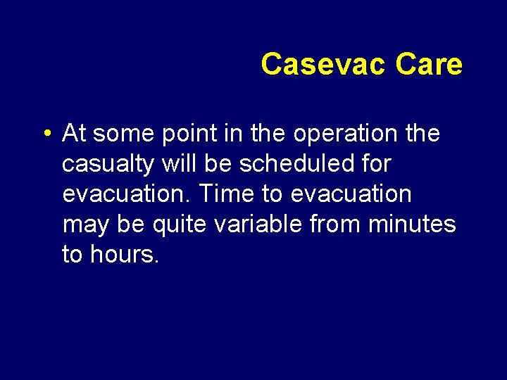 Casevac Care • At some point in the operation the casualty will be scheduled