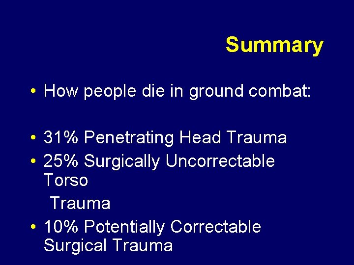 Summary • How people die in ground combat: • 31% Penetrating Head Trauma •