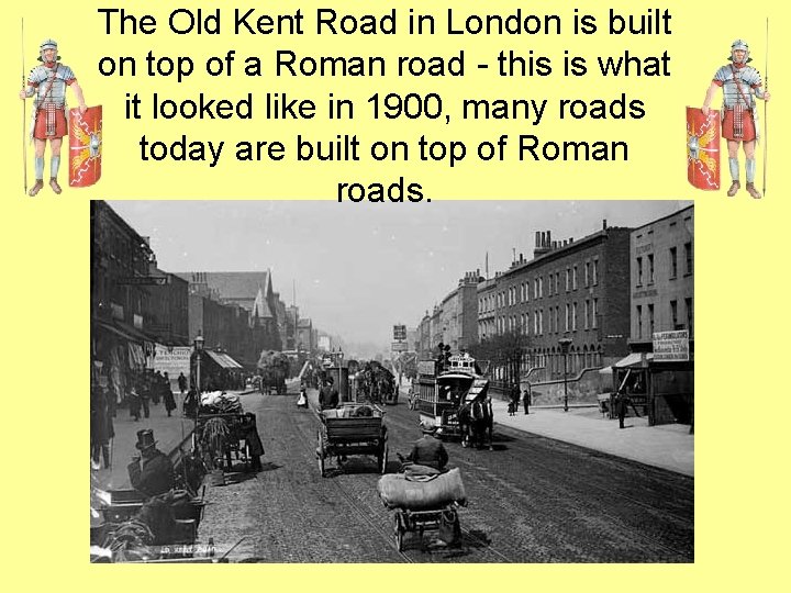 The Old Kent Road in London is built on top of a Roman road