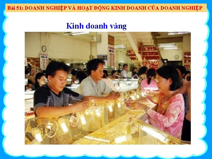 Bài 51: DOANH NGHIỆP VÀ HOẠT ĐỘNG KINH DOANH CỦA DOANH NGHIỆP Kinh doanh