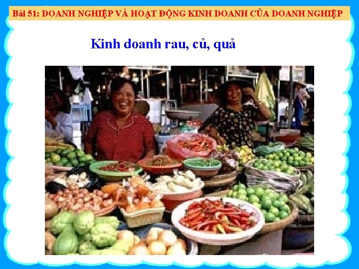 Bài 51: DOANH NGHIỆP VÀ HOẠT ĐỘNG KINH DOANH CỦA DOANH NGHIỆP Kinh doanh