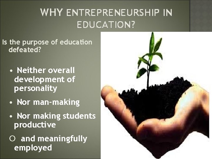 WHY ENTREPRENEURSHIP IN EDUCATION? Is the purpose of education defeated? • Neither overall development