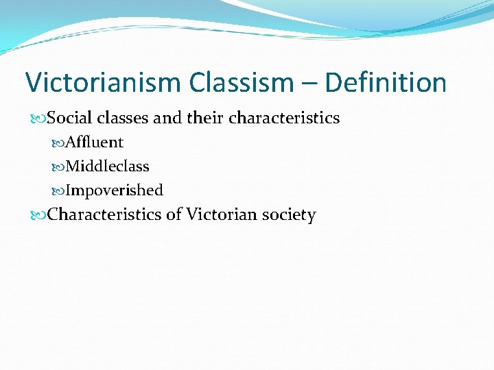 Victorianism Classism – Definition Social classes and their characteristics Affluent Middleclass Impoverished Characteristics of