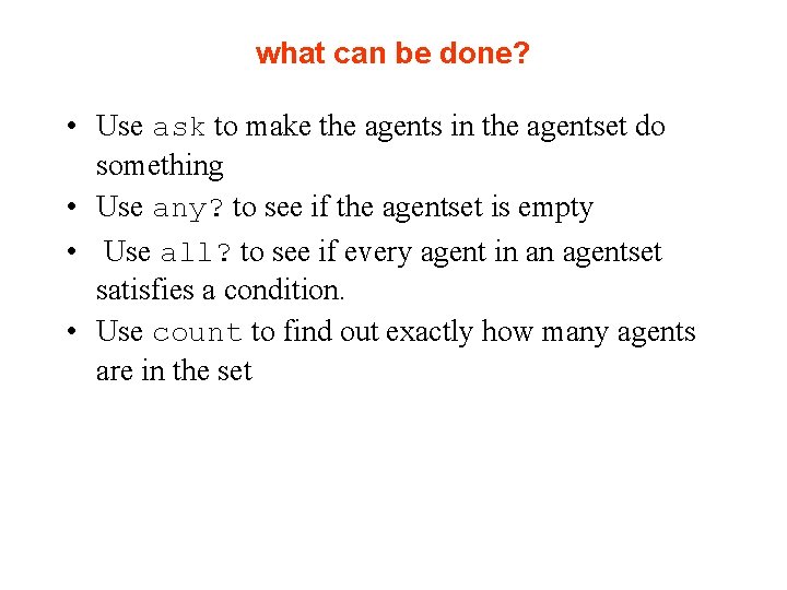 what can be done? • Use ask to make the agents in the agentset