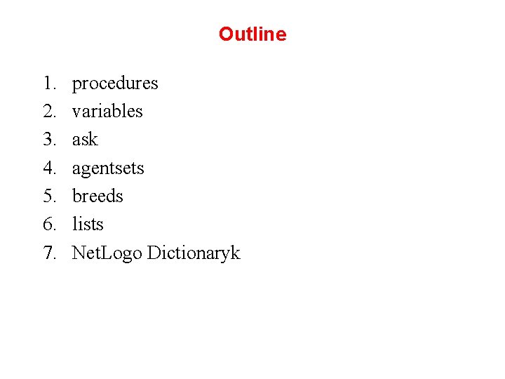 Outline 1. 2. 3. 4. 5. 6. 7. procedures variables ask agentsets breeds lists