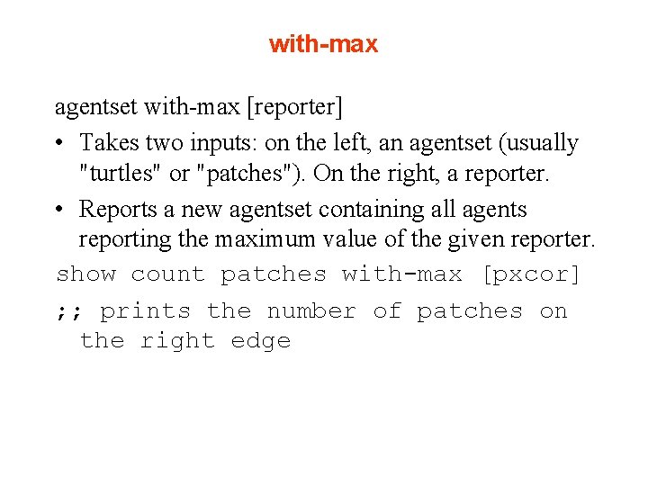 with-max agentset with-max [reporter] • Takes two inputs: on the left, an agentset (usually