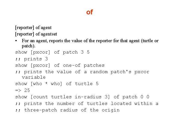 of [reporter] of agentset • For an agent, reports the value of the reporter