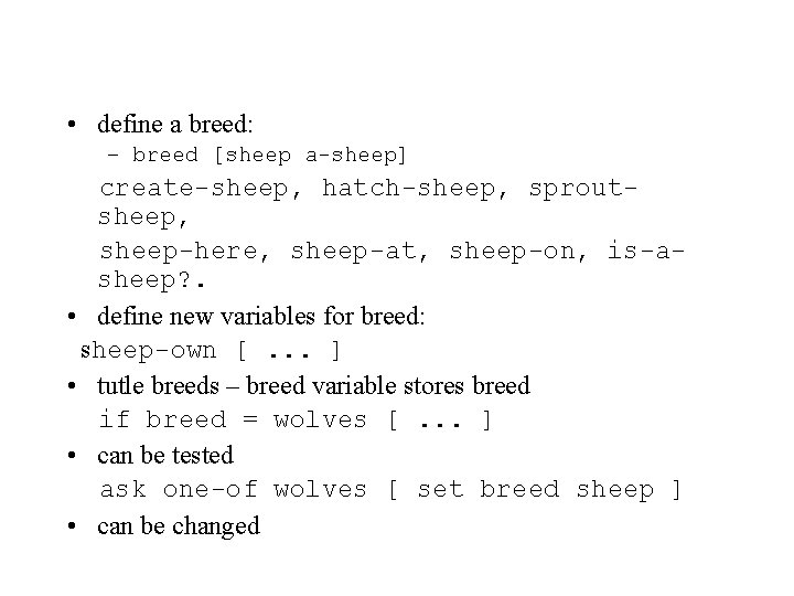  • define a breed: – breed [sheep a-sheep] create-sheep, hatch-sheep, sproutsheep, sheep-here, sheep-at,