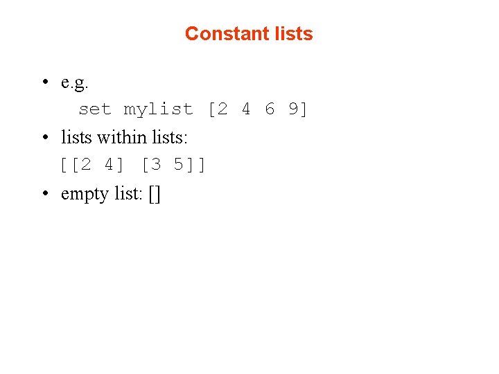 Constant lists • e. g. set mylist [2 4 6 9] • lists within
