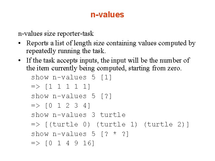 n-values size reporter-task • Reports a list of length size containing values computed by