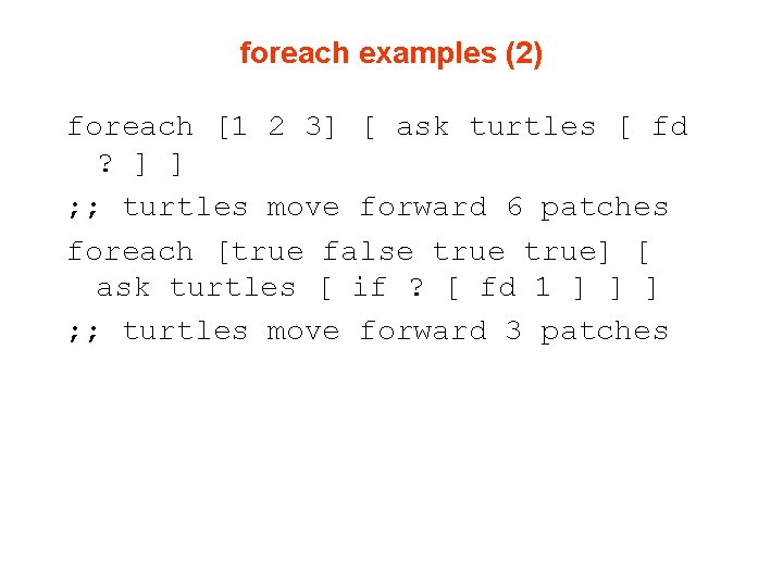 foreach examples (2) foreach [1 2 3] [ ask turtles [ fd ? ]