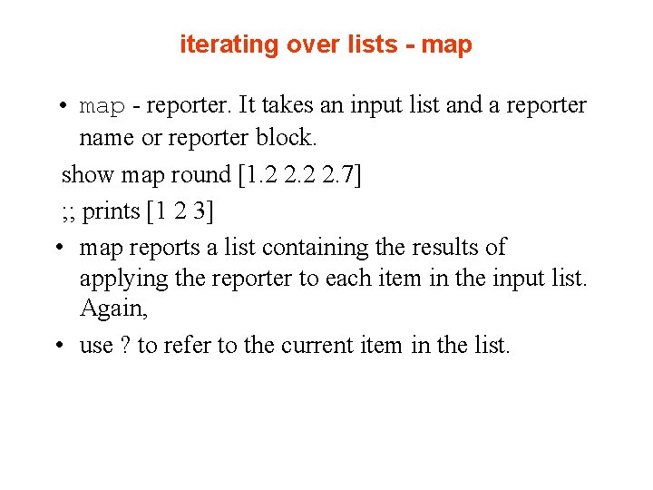 iterating over lists - map • map - reporter. It takes an input list