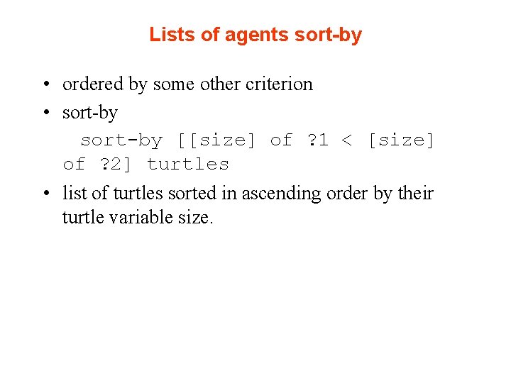 Lists of agents sort-by • ordered by some other criterion • sort-by [[size] of