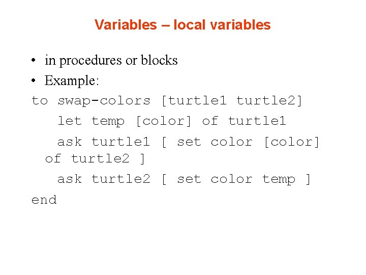 Variables – local variables • in procedures or blocks • Example: to swap-colors [turtle