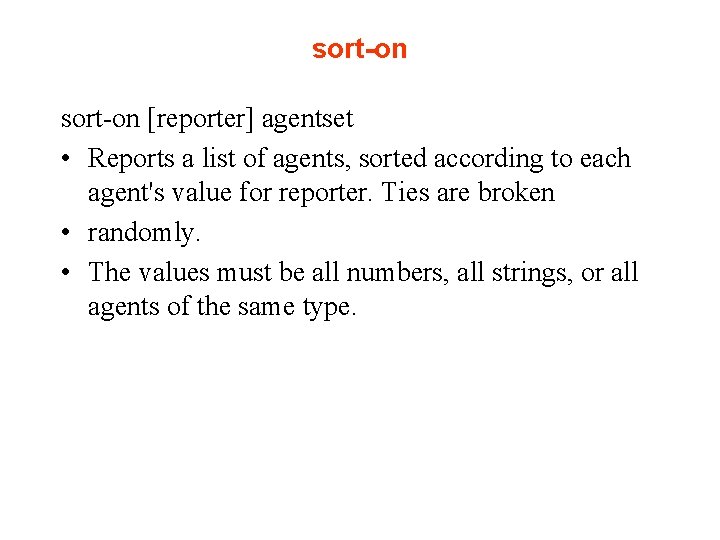 sort-on [reporter] agentset • Reports a list of agents, sorted according to each agent's