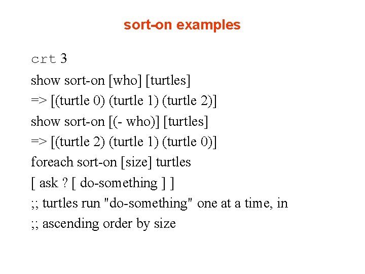 sort-on examples crt 3 show sort-on [who] [turtles] => [(turtle 0) (turtle 1) (turtle