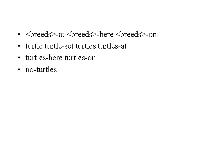  • • <breeds>-at <breeds>-here <breeds>-on turtle-set turtles-at turtles-here turtles-on no-turtles 