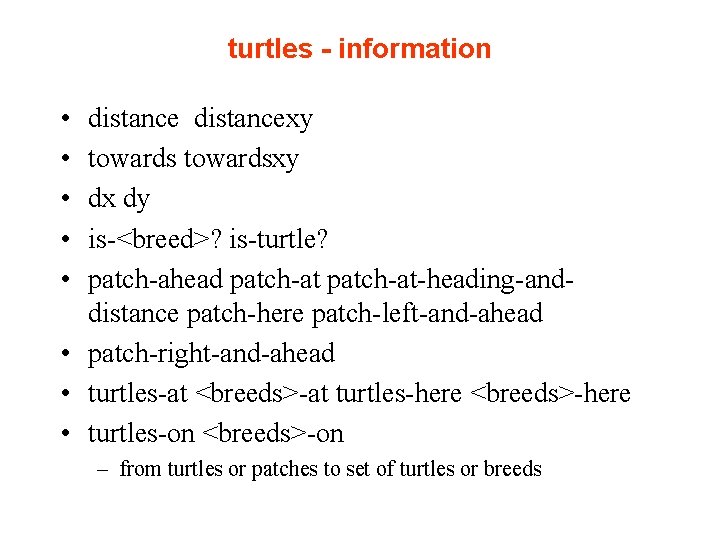 turtles - information • • • distancexy towardsxy dx dy is-<breed>? is-turtle? patch-ahead patch-at-heading-anddistance