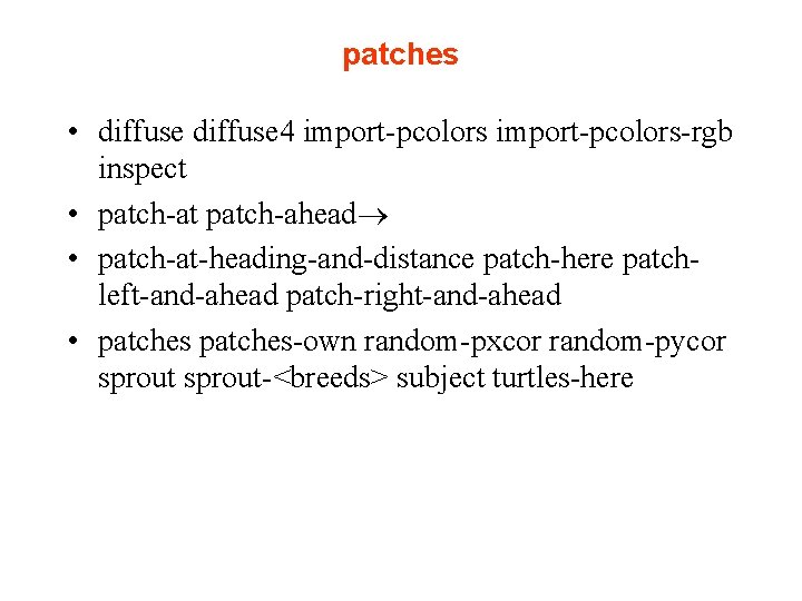 patches • diffuse 4 import-pcolors-rgb inspect • patch-at patch-ahead • patch-at-heading-and-distance patch-here patchleft-and-ahead patch-right-and-ahead