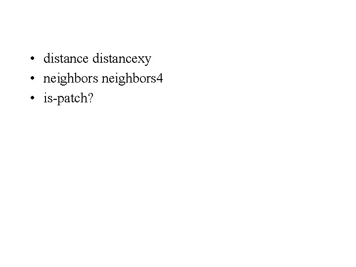  • distancexy • neighbors 4 • is-patch? 