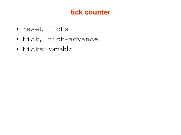 tick counter • reset-ticks • tick, tick-advance • ticks: variable 