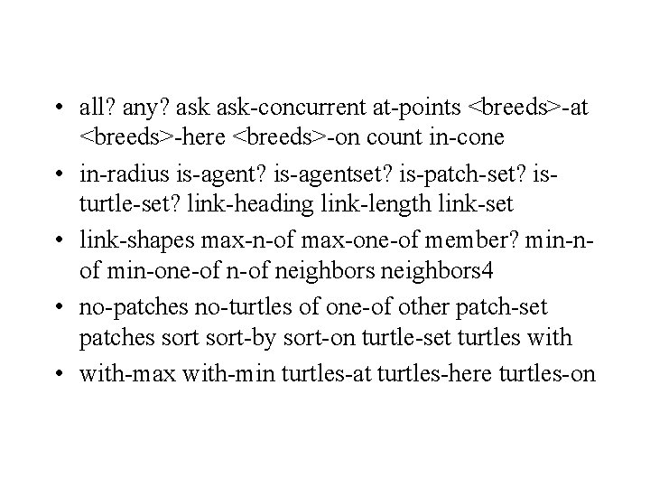  • all? any? ask-concurrent at-points <breeds>-at <breeds>-here <breeds>-on count in-cone • in-radius is-agent?