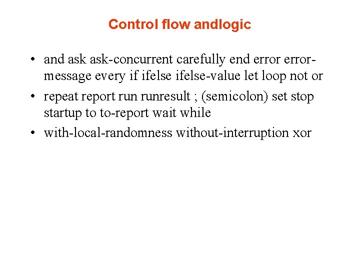 Control flow andlogic • and ask-concurrent carefully end errormessage every if ifelse-value let loop