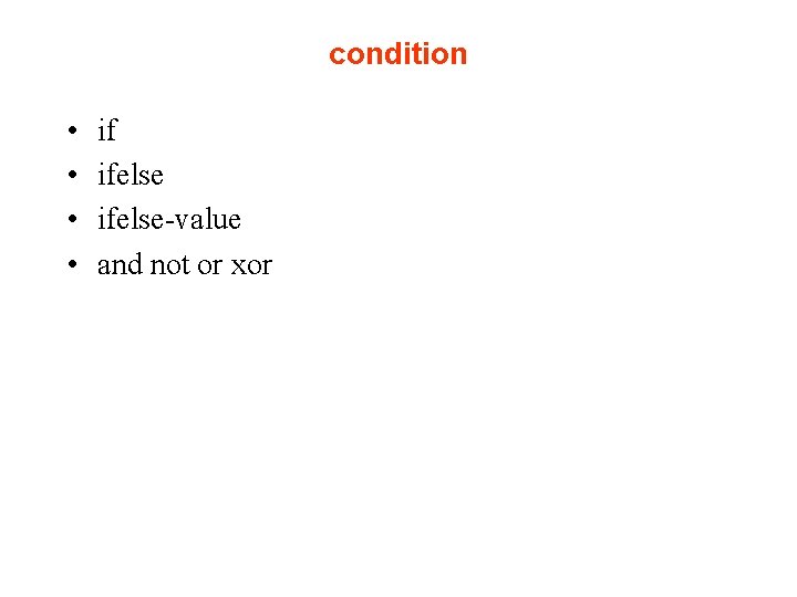 condition • • if ifelse-value and not or xor 