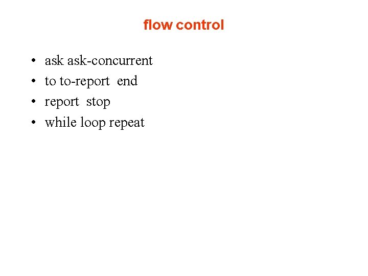 flow control • • ask-concurrent to to-report end report stop while loop repeat 