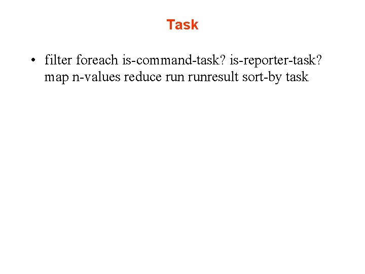 Task • filter foreach is-command-task? is-reporter-task? map n-values reduce runresult sort-by task 