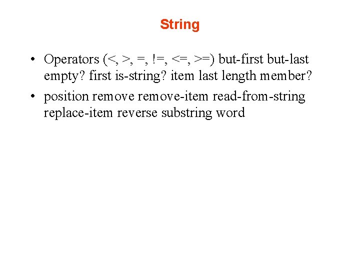 String • Operators (<, >, =, !=, <=, >=) but-first but-last empty? first is-string?