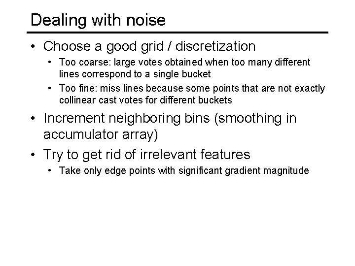 Dealing with noise • Choose a good grid / discretization • Too coarse: large