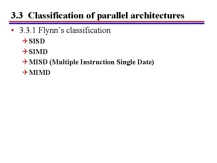 3. 3 Classification of parallel architectures • 3. 3. 1 Flynn’s classification Q SISD