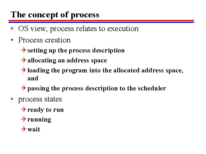 The concept of process • OS view, process relates to execution • Process creation