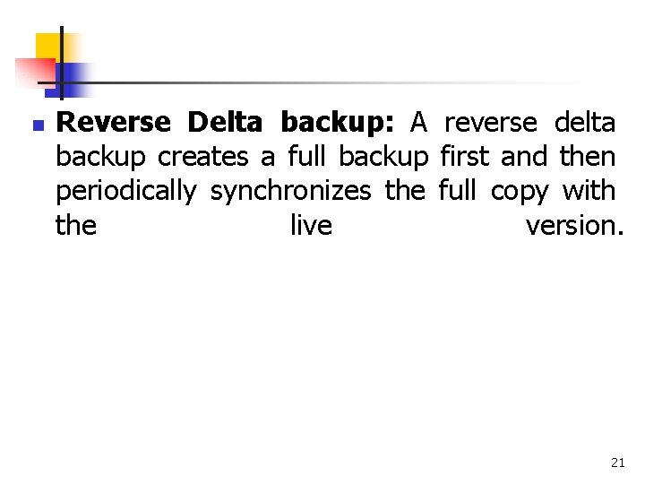 n Reverse Delta backup: A reverse delta backup creates a full backup first and
