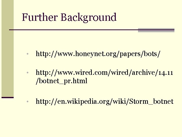 Further Background • http: //www. honeynet. org/papers/bots/ • http: //www. wired. com/wired/archive/14. 11 /botnet_pr.