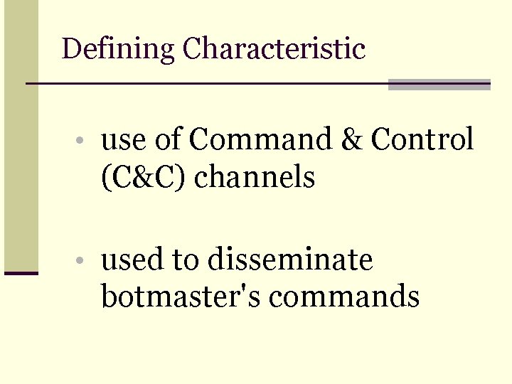 Defining Characteristic • use of Command & Control (C&C) channels • used to disseminate