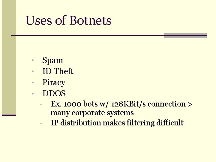 Uses of Botnets Spam ID Theft Piracy DDOS • • • Ex. 1000 bots