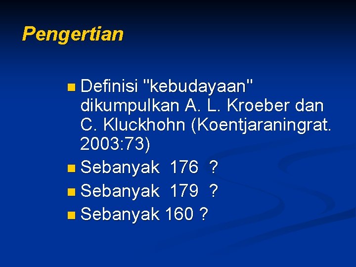 Pengertian n Definisi "kebudayaan" dikumpulkan A. L. Kroeber dan C. Kluckhohn (Koentjaraningrat. 2003: 73)