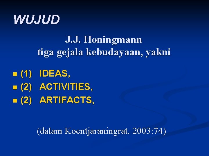 WUJUD J. J. Honingmann tiga gejala kebudayaan, yakni (1) IDEAS, n (2) ACTIVITIES, n
