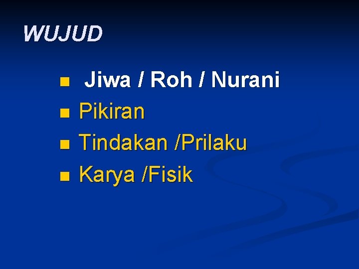 WUJUD n Jiwa / Roh / Nurani n Pikiran n Tindakan /Prilaku n Karya