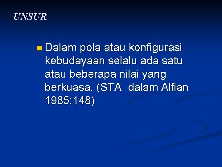 UNSUR n Dalam pola atau konfigurasi kebudayaan selalu ada satu atau beberapa nilai yang