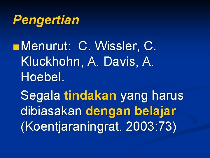 Pengertian n Menurut: C. Wissler, C. Kluckhohn, A. Davis, A. Hoebel. Segala tindakan yang