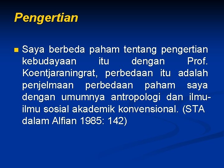 Pengertian n Saya berbeda paham tentang pengertian kebudayaan itu dengan Prof. Koentjaraningrat, perbedaan itu